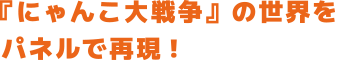 『にゃんこ大戦争』の世界をパネルで再現！